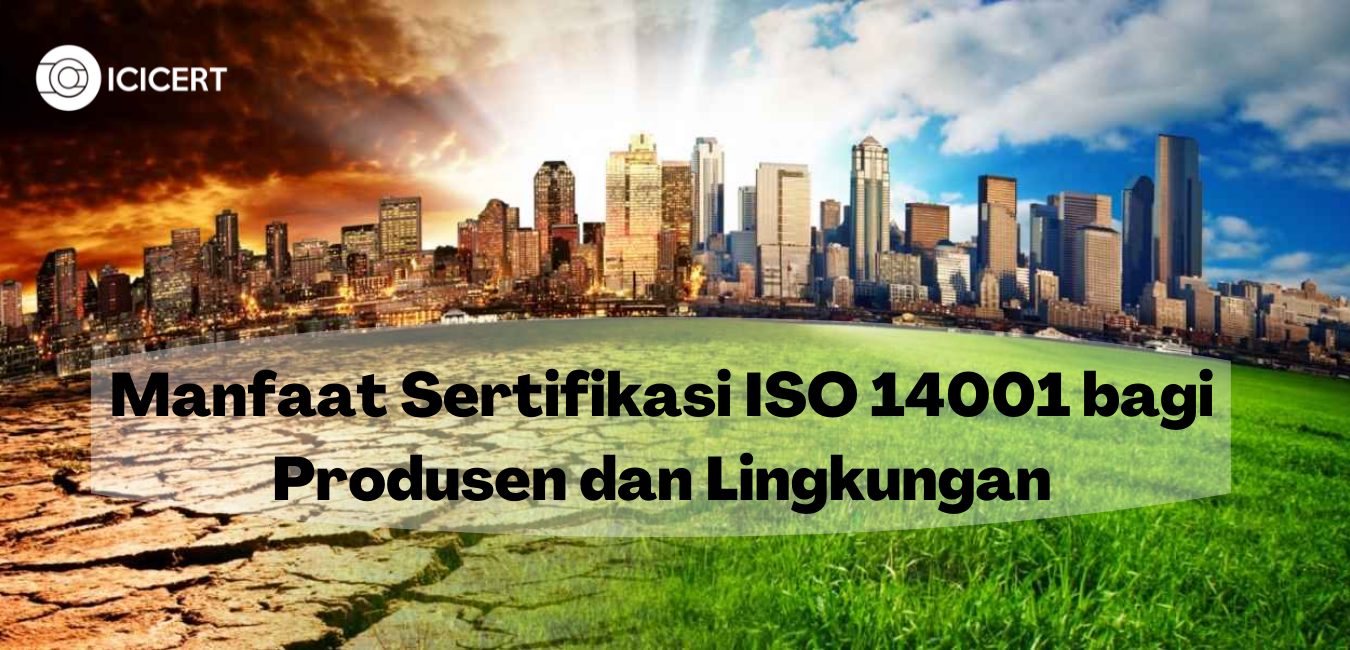 Manfaat Sertifikasi ISO 14001:2015 Bagi Produsen dan Lingkungan