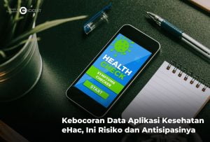 Kebocoran Data Aplikasi Kesehatan eHac, Ini Risiko dan Antisipasinya