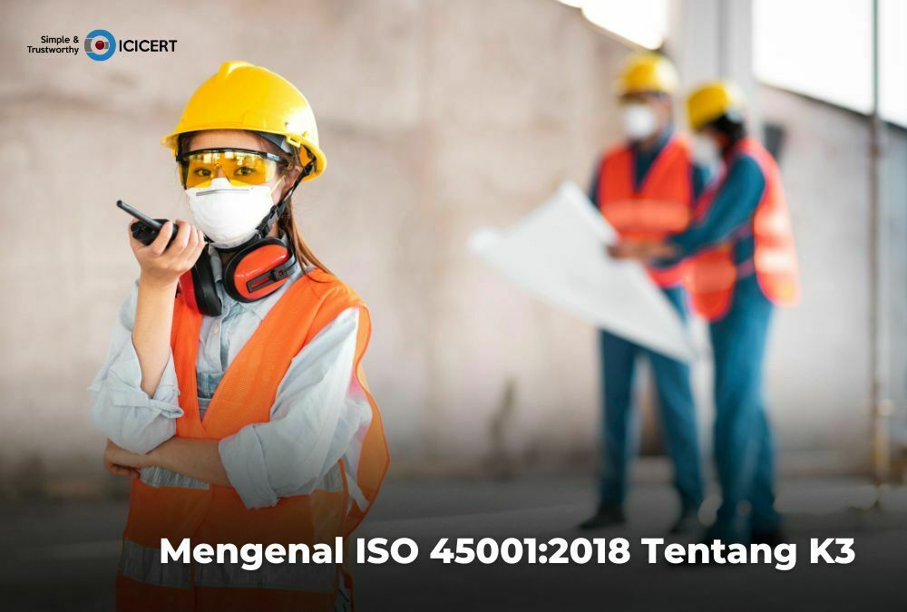 Kupas Tuntas Pentingnya ISO 45001 Tentang K3